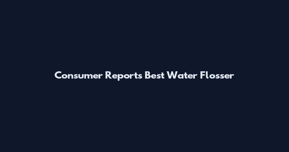 Consumer Reports Best Water Flosser