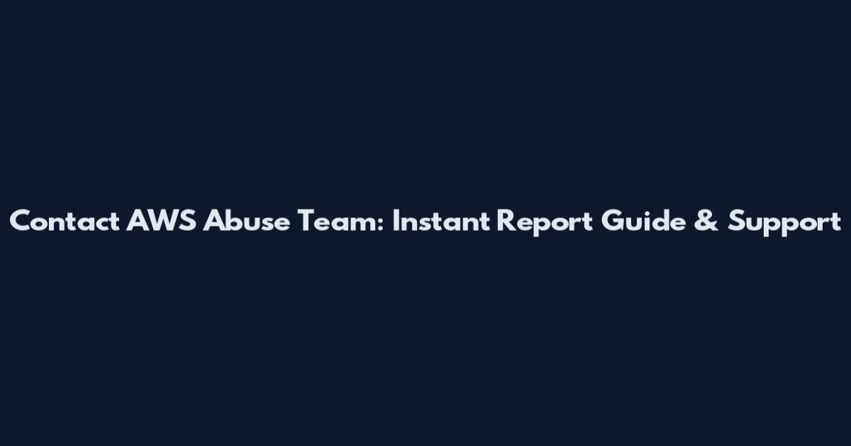 Contact AWS Abuse Team: Instant Report Guide & Support