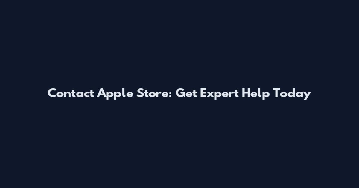 Contact Apple Store: Get Expert Help Today