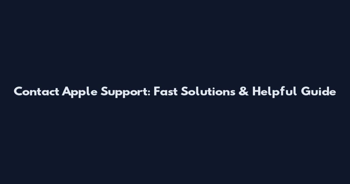 Contact Apple Support: Fast Solutions & Helpful Guide
