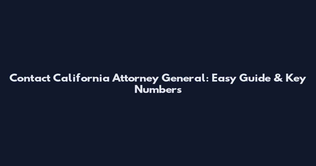 Contact California Attorney General: Easy Guide & Key Numbers