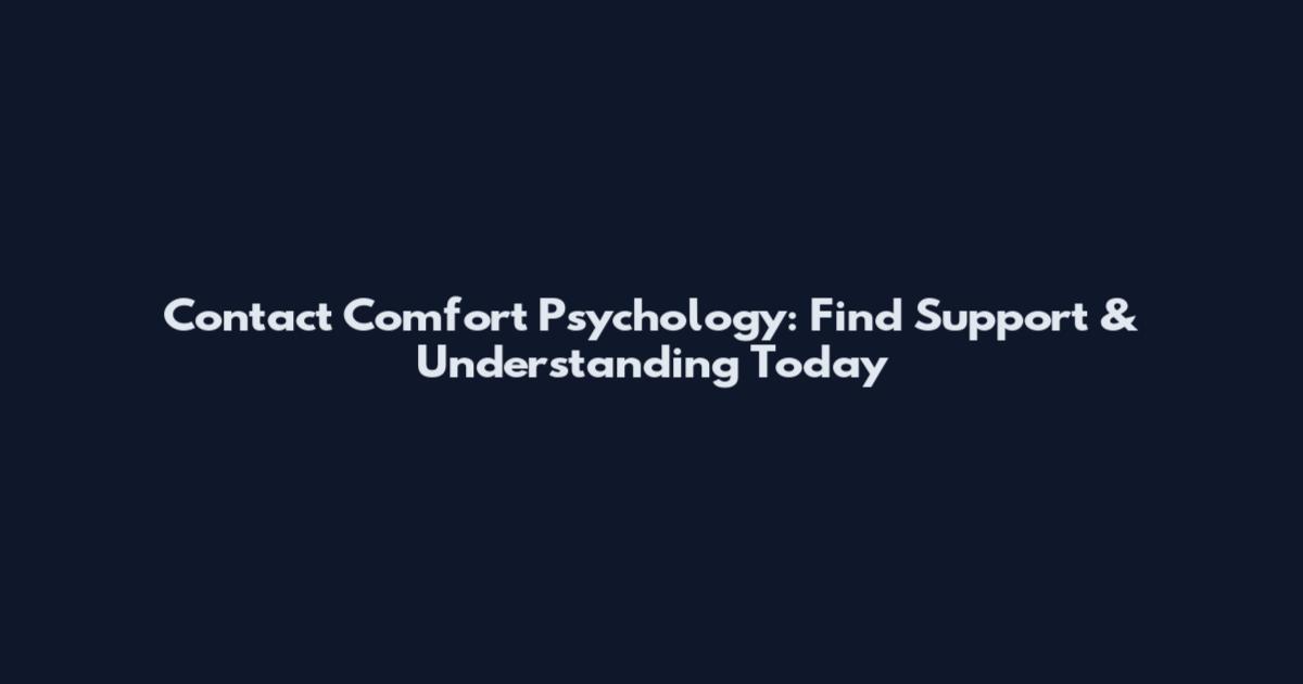 Contact Comfort Psychology: Find Support & Understanding Today