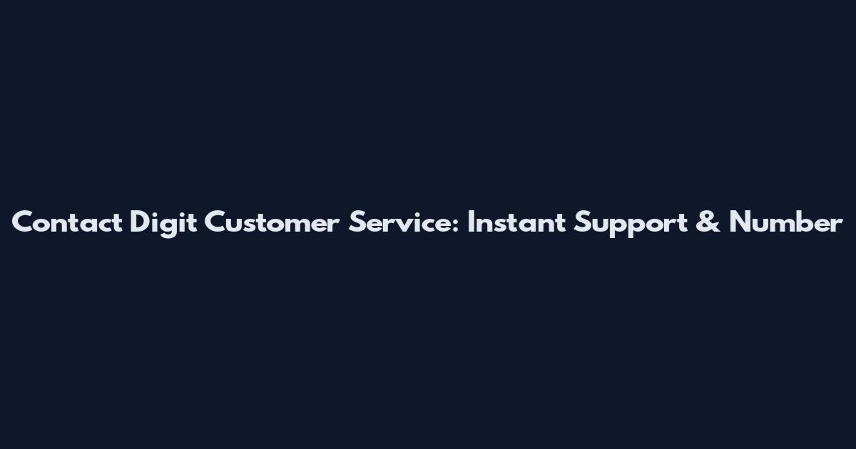 Contact Digit Customer Service: Instant Support & Number