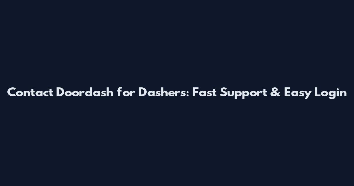 Contact Doordash for Dashers: Fast Support & Easy Login
