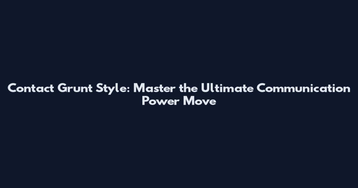 Contact Grunt Style: Master the Ultimate Communication Power Move