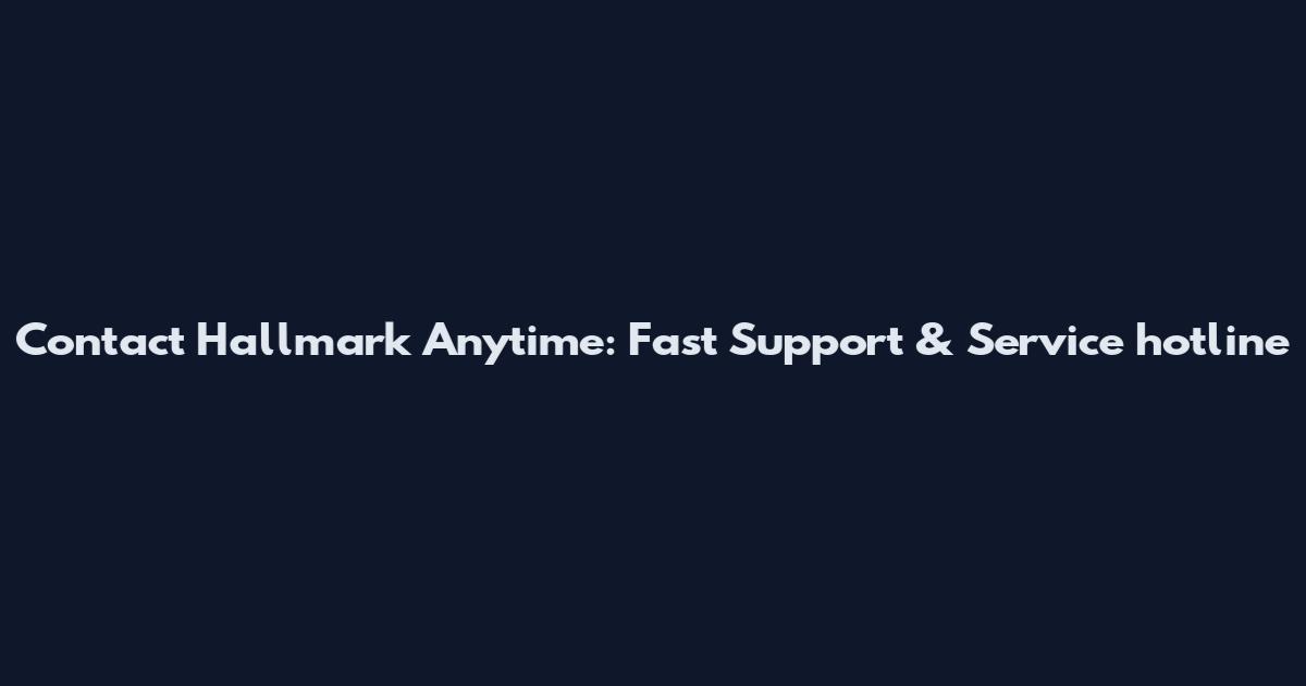 Contact Hallmark Anytime: Fast Support & Service hotline