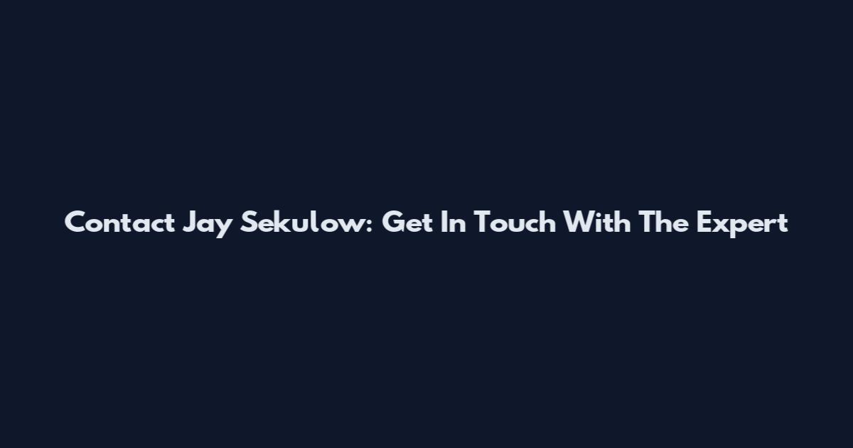 Contact Jay Sekulow: Get In Touch With The Expert