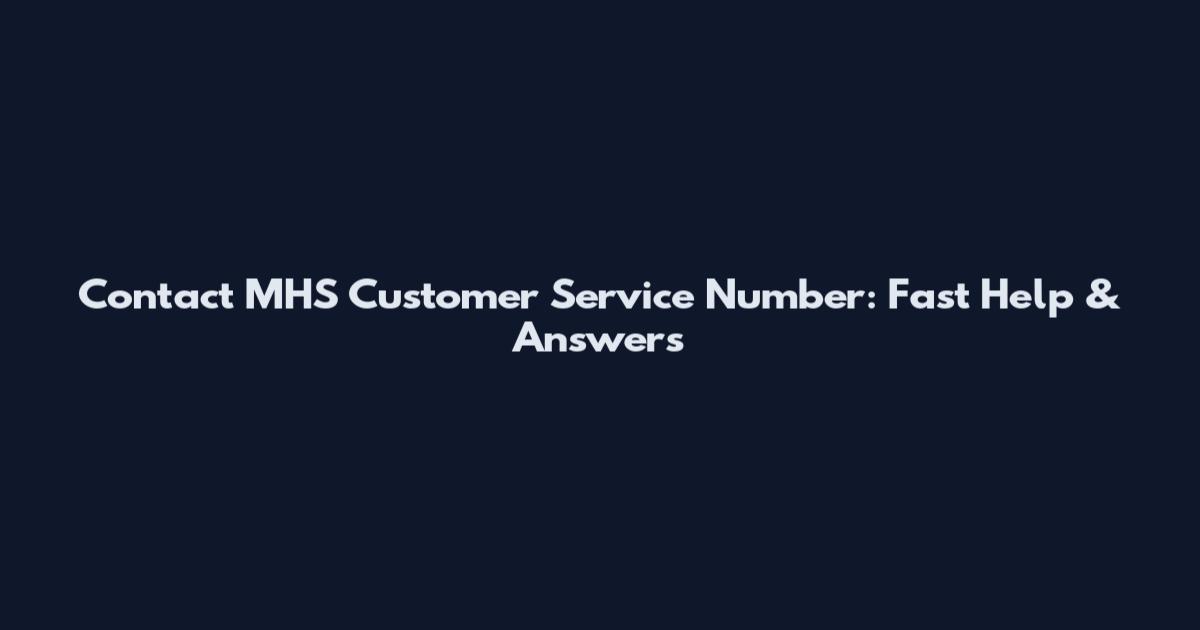 Contact MHS Customer Service Number: Fast Help & Answers