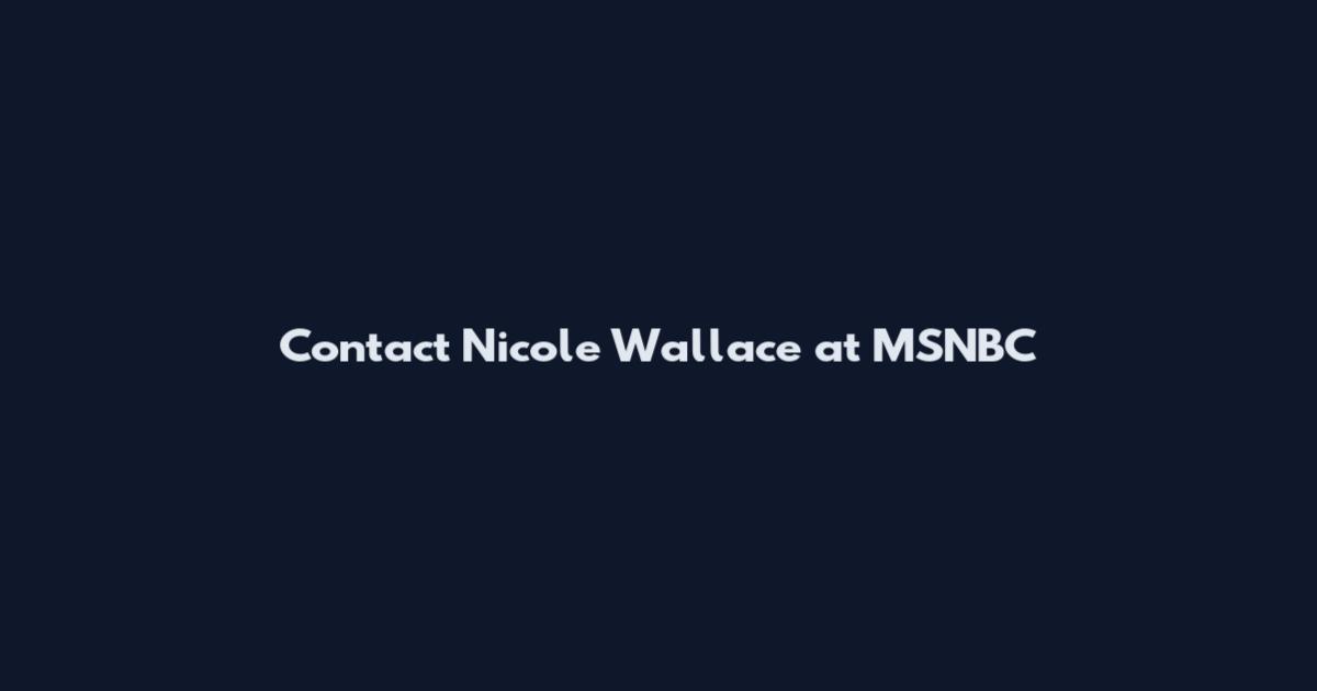 Contact Nicole Wallace at MSNBC