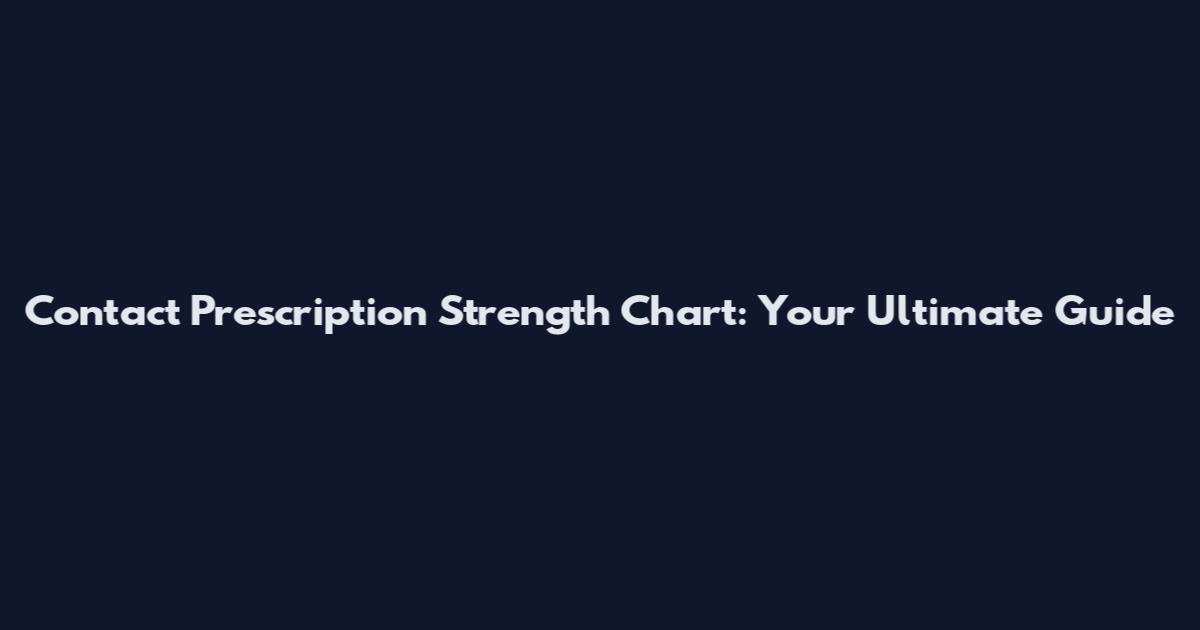 Contact Prescription Strength Chart: Your Ultimate Guide