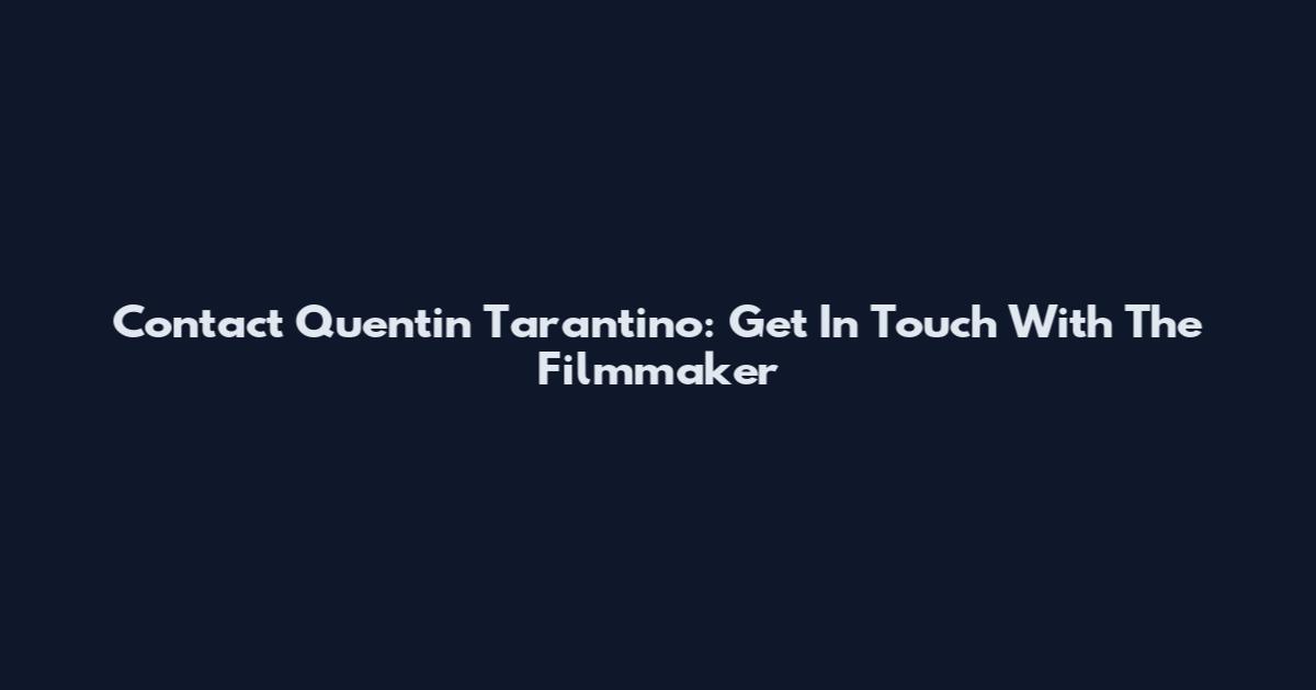 Contact Quentin Tarantino: Get In Touch With The Filmmaker