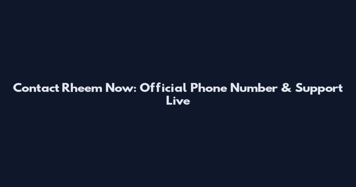 Contact Rheem Now: Official Phone Number & Support Live