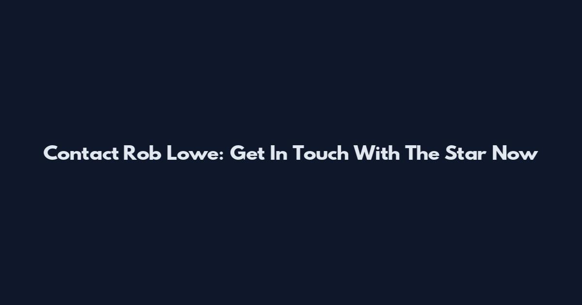 Contact Rob Lowe: Get In Touch With The Star Now