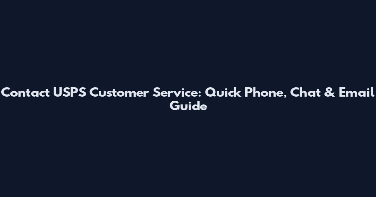 Contact USPS Customer Service: Quick Phone, Chat & Email Guide