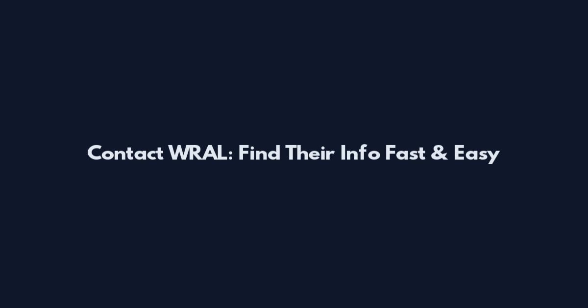 Contact WRAL: Find Their Info Fast & Easy