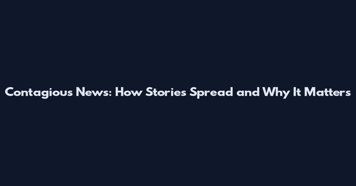 Contagious News: How Stories Spread and Why It Matters