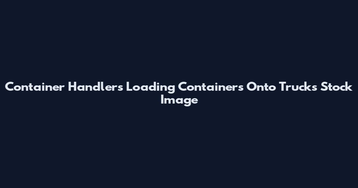 Container Handlers Loading Containers Onto Trucks Stock Image