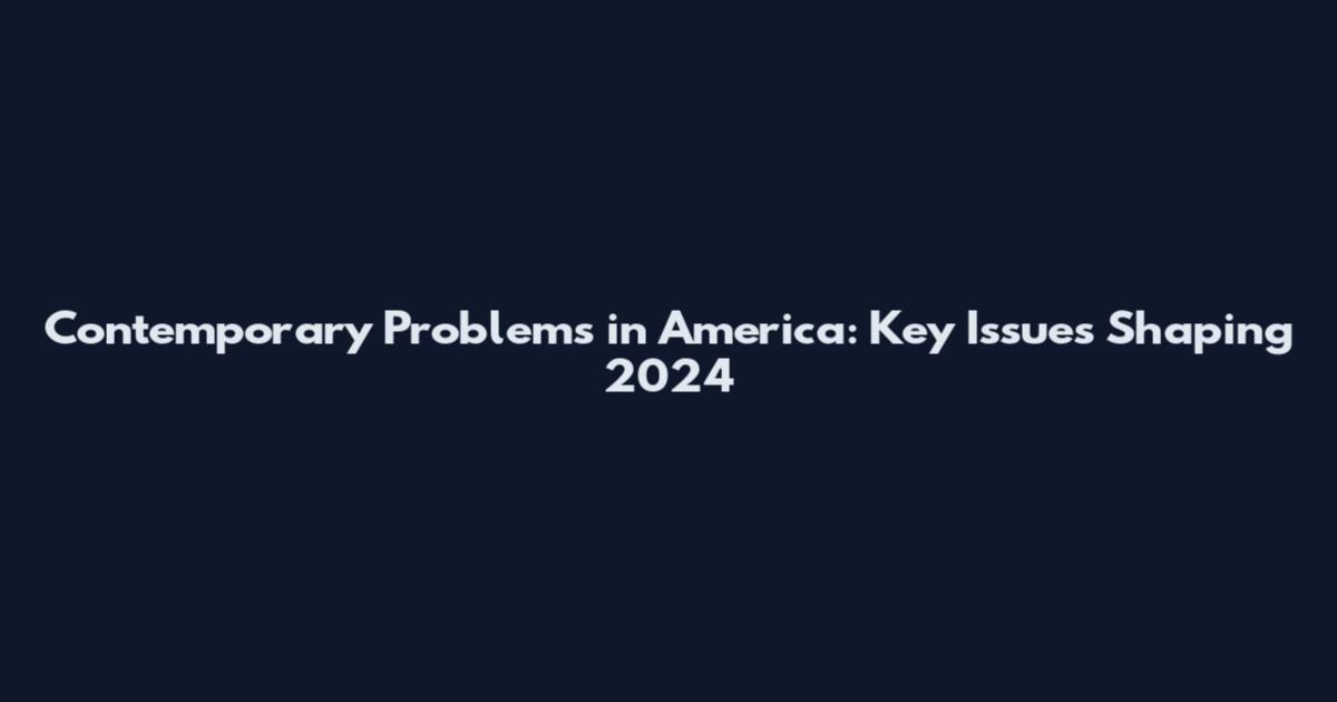 Contemporary Problems in America: Key Issues Shaping 2024