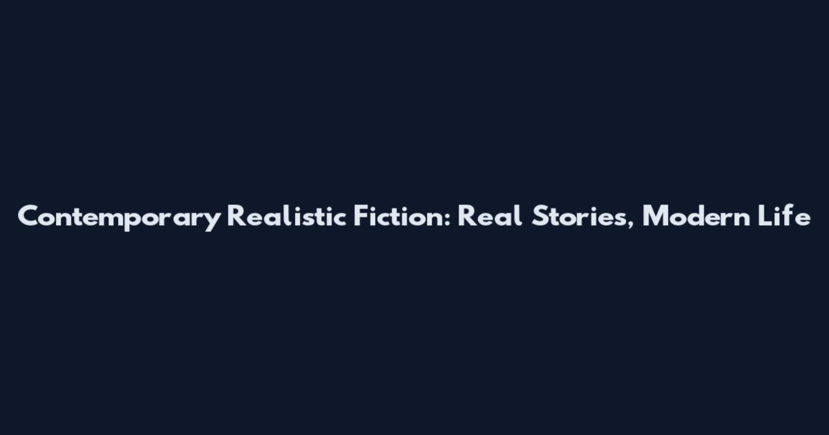 Contemporary Realistic Fiction: Real Stories, Modern Life