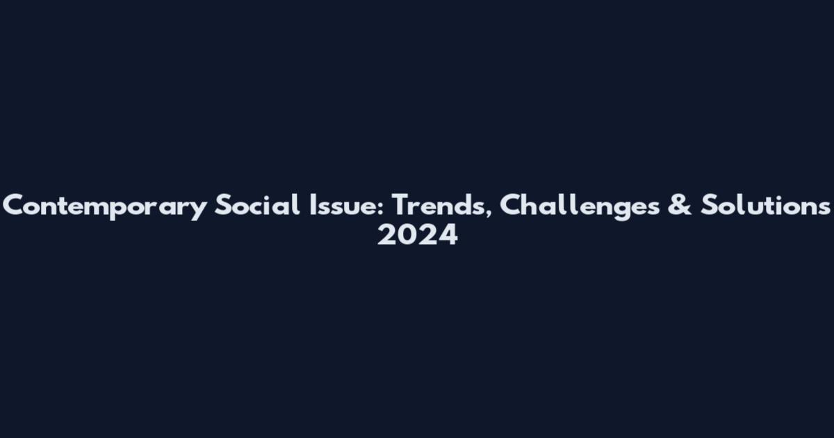 Contemporary Social Issue: Trends, Challenges & Solutions 2024