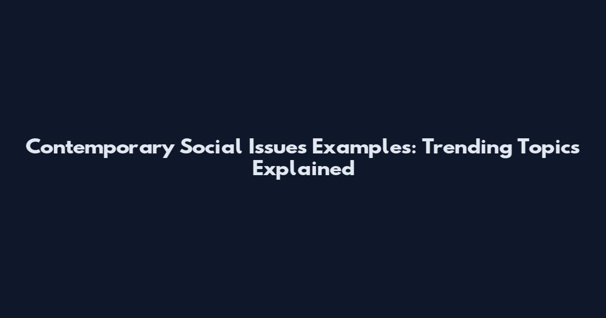 Contemporary Social Issues Examples: Trending Topics Explained