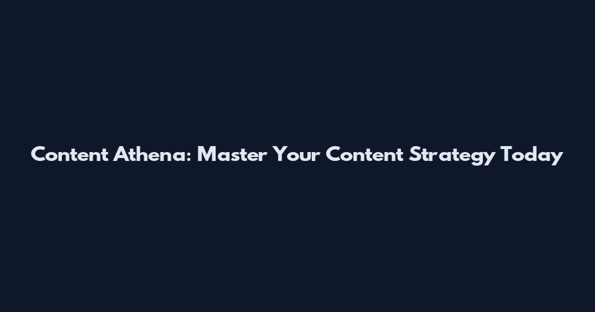 Content Athena: Master Your Content Strategy Today
