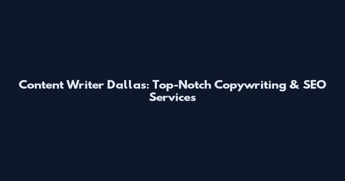 Content Writer Dallas: Top-Notch Copywriting & SEO Services