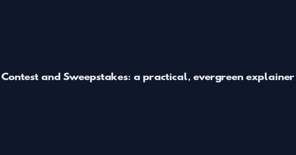 Contest and Sweepstakes: a practical, evergreen explainer