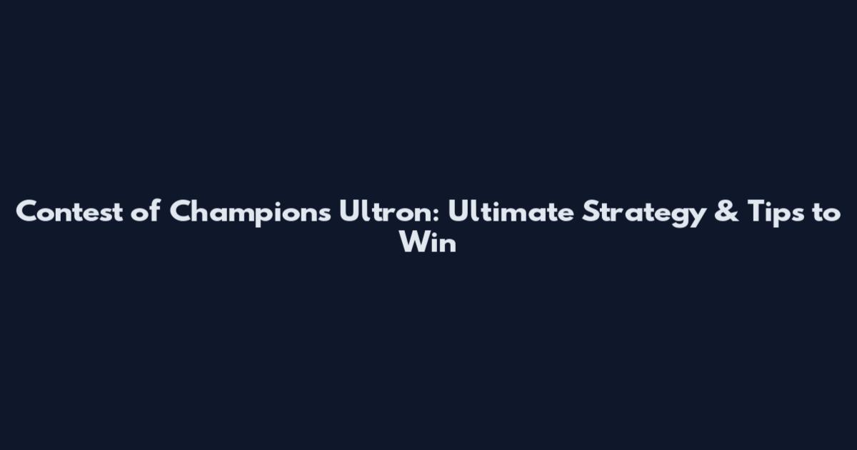 Contest of Champions Ultron: Ultimate Strategy & Tips to Win