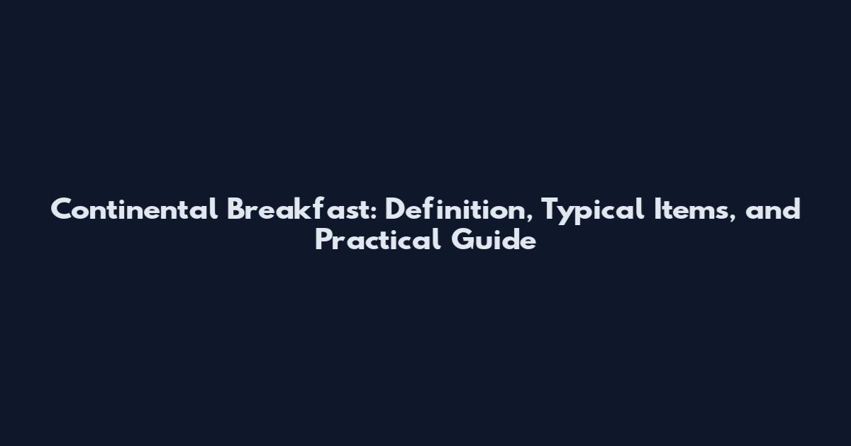 Continental Breakfast: Definition, Typical Items, and Practical Guide