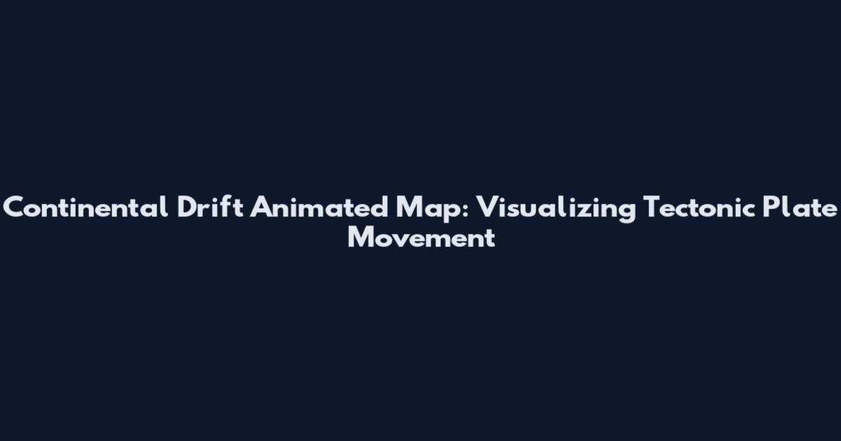 Continental Drift Animated Map: Visualizing Tectonic Plate Movement