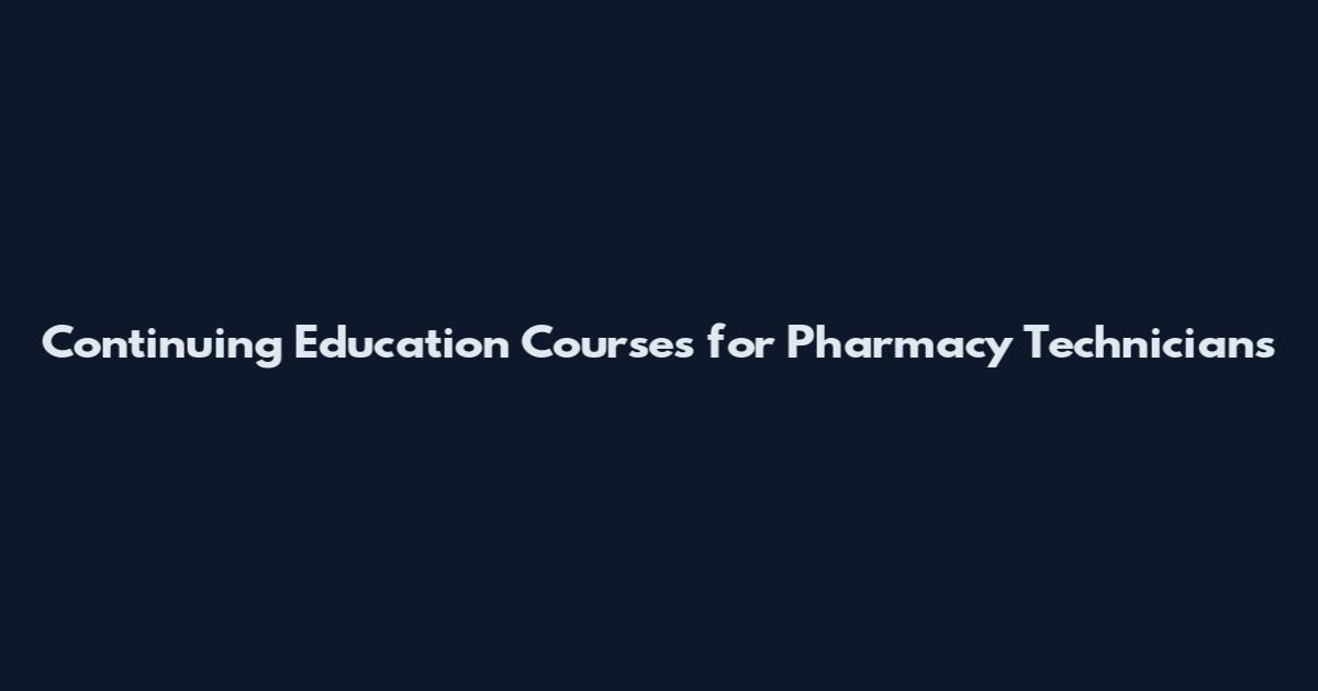 Continuing Education Courses for Pharmacy Technicians