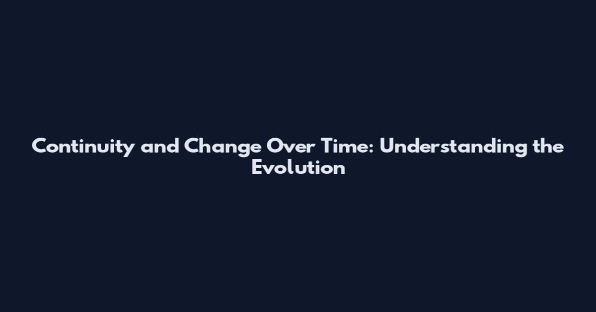 Continuity and Change Over Time: Understanding the Evolution