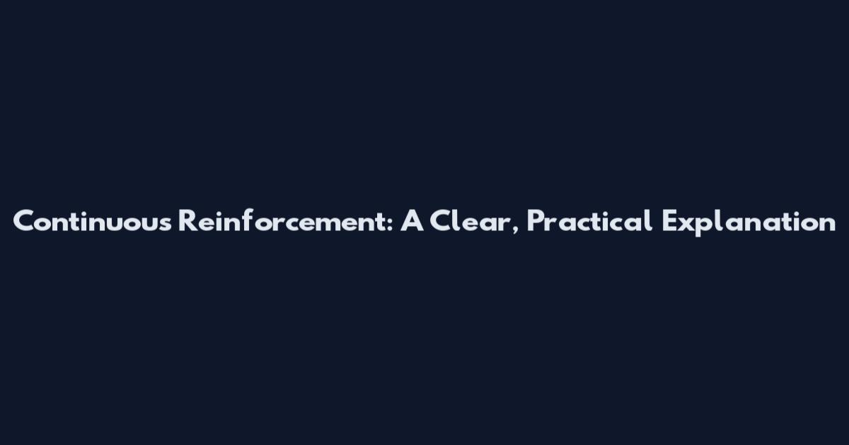 Continuous Reinforcement: A Clear, Practical Explanation