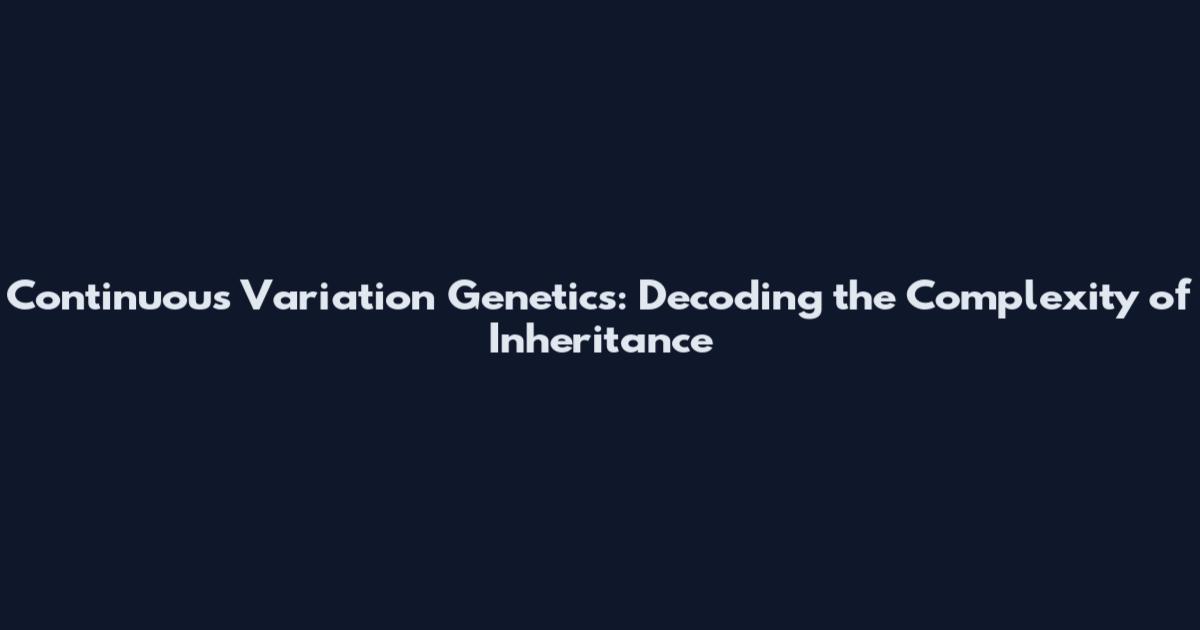Continuous Variation Genetics: Decoding the Complexity of Inheritance