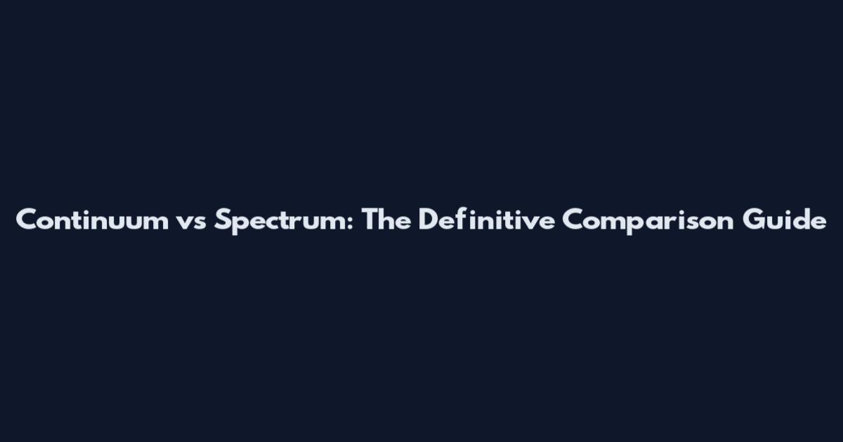 Continuum vs Spectrum: The Definitive Comparison Guide