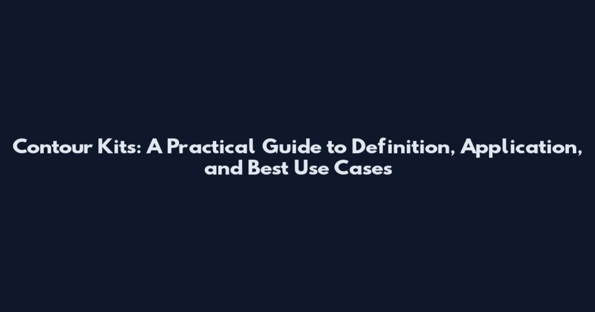 Contour Kits: A Practical Guide to Definition, Application, and Best Use Cases