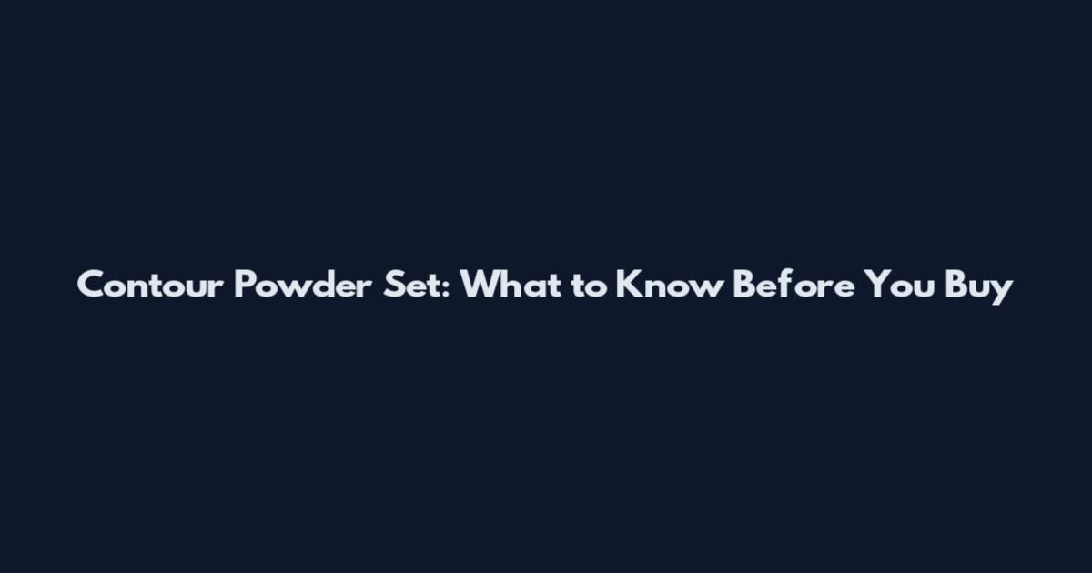 Contour Powder Set: What to Know Before You Buy