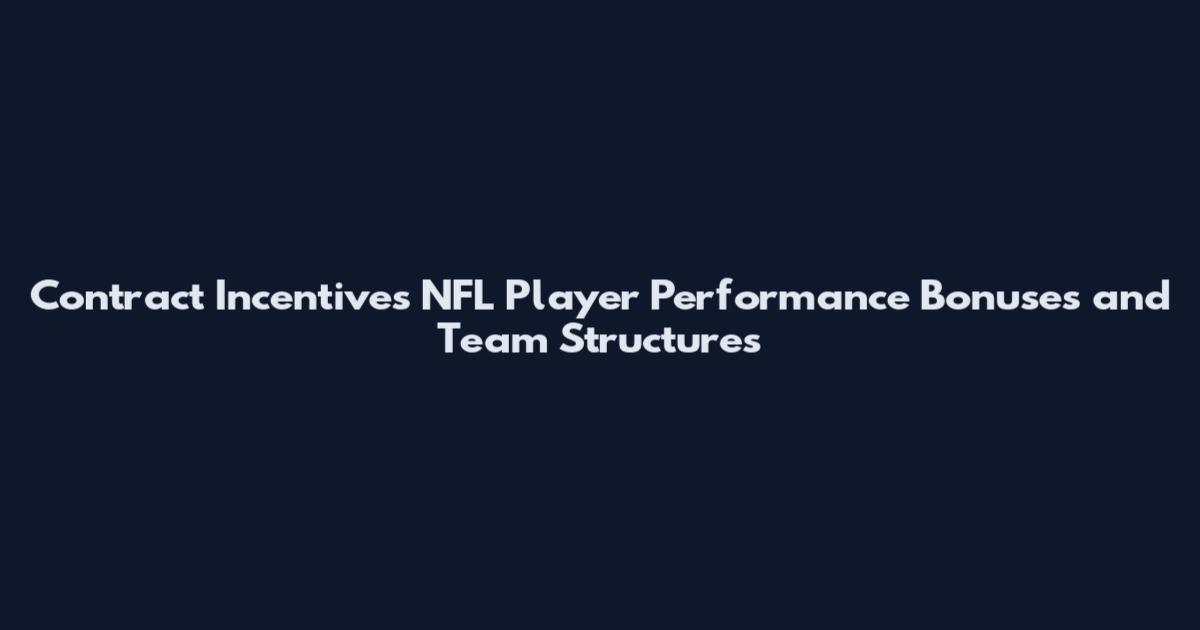Contract Incentives NFL Player Performance Bonuses and Team Structures