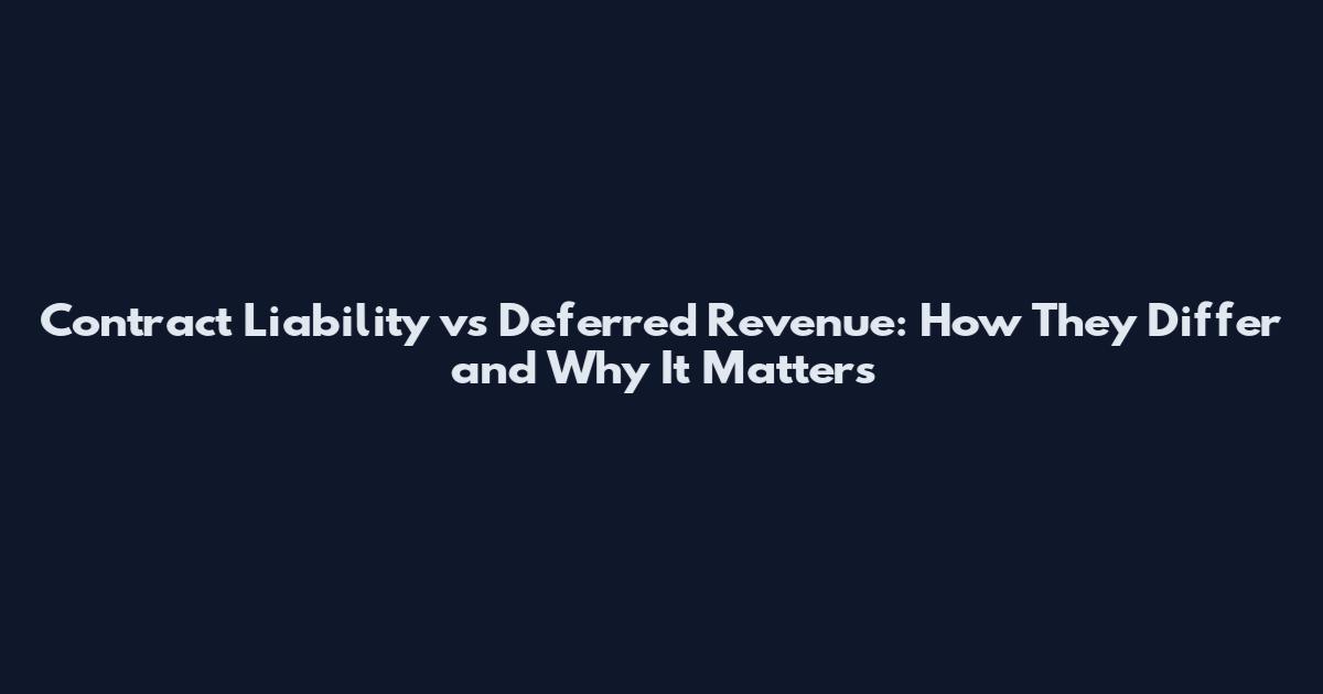 Contract Liability vs Deferred Revenue: How They Differ and Why It Matters
