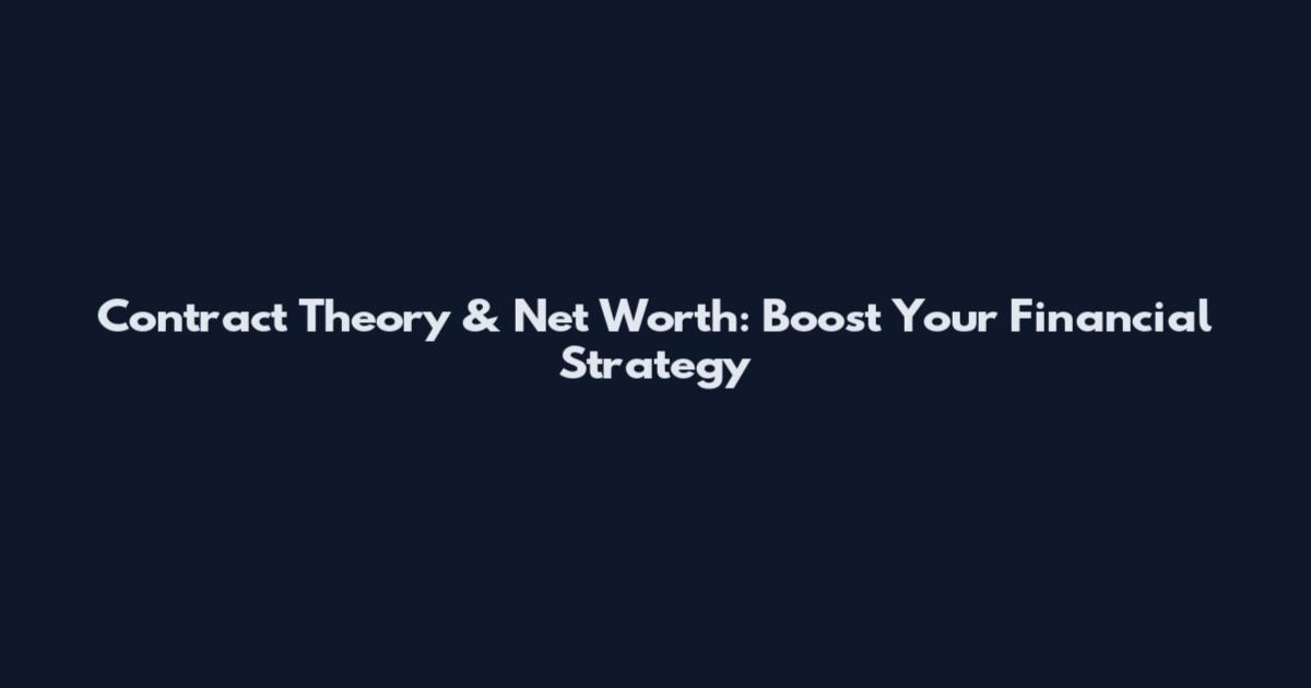Contract Theory & Net Worth: Boost Your Financial Strategy