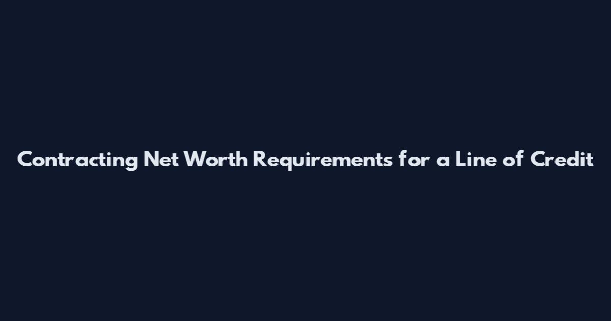 Contracting Net Worth Requirements for a Line of Credit