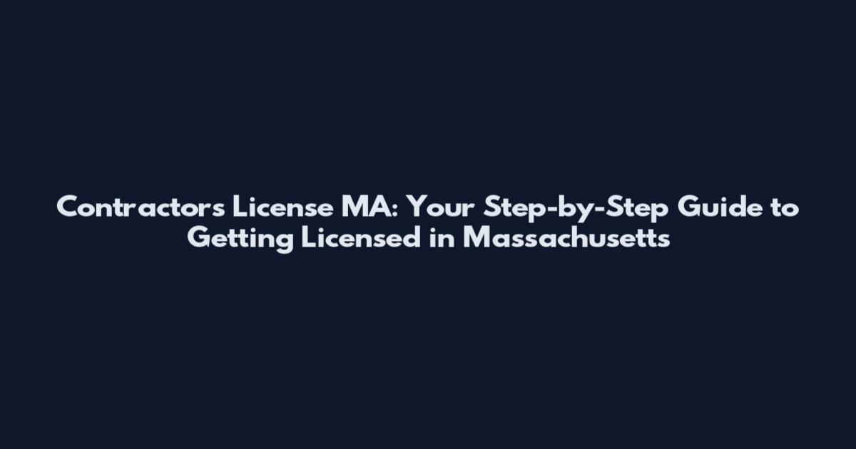 Contractors License MA: Your Step-by-Step Guide to Getting Licensed in Massachusetts