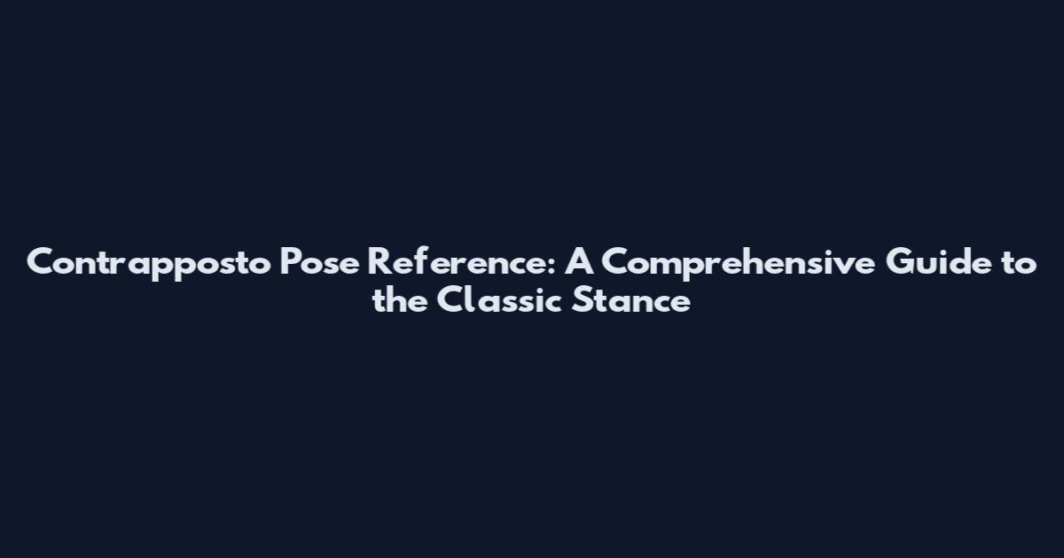 Contrapposto Pose Reference: A Comprehensive Guide to the Classic Stance