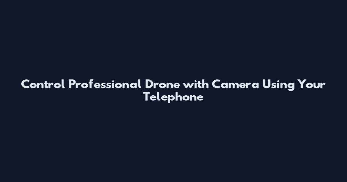 Control Professional Drone with Camera Using Your Telephone