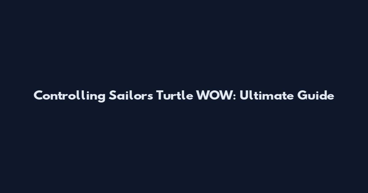 Controlling Sailors Turtle WOW: Ultimate Guide