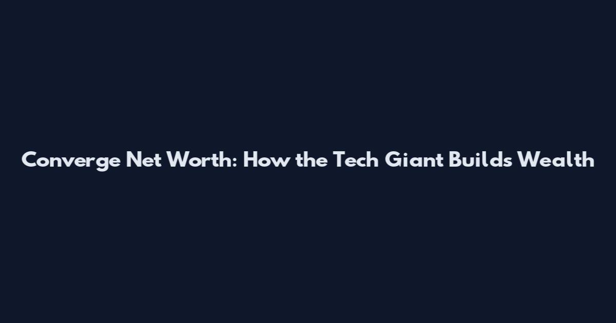 Converge Net Worth: How the Tech Giant Builds Wealth