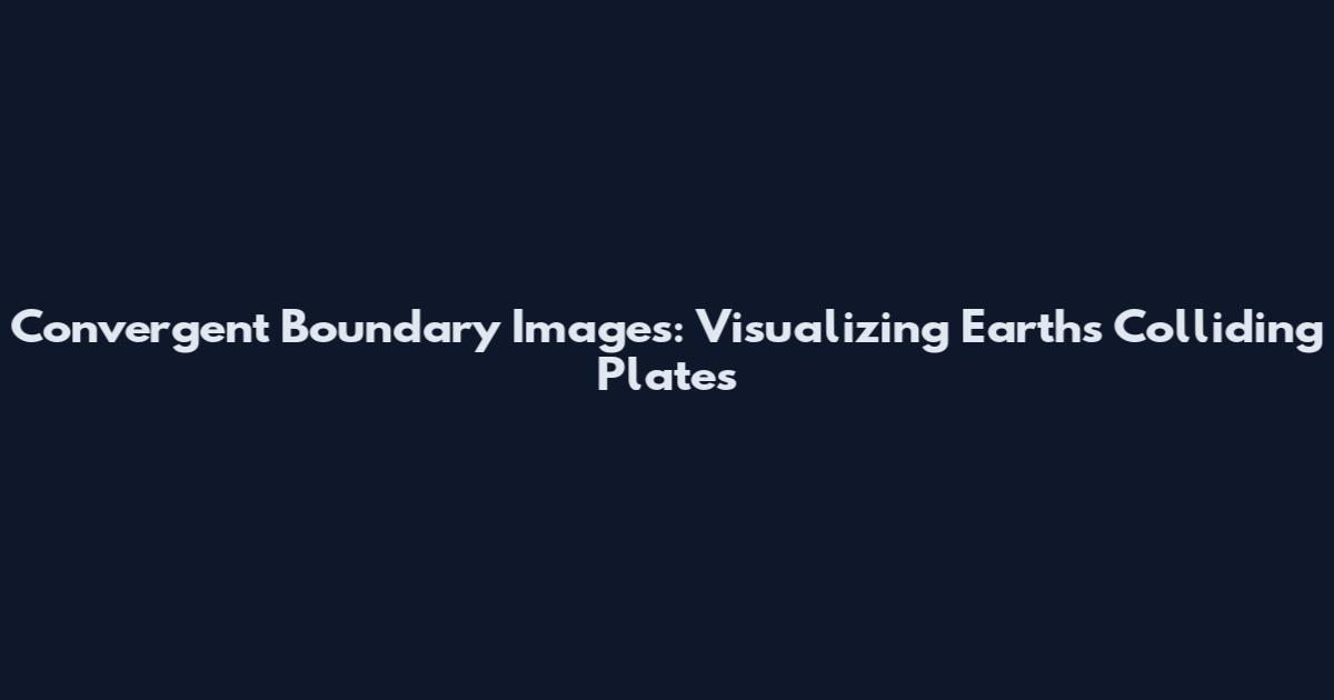 Convergent Boundary Images: Visualizing Earth's Colliding Plates