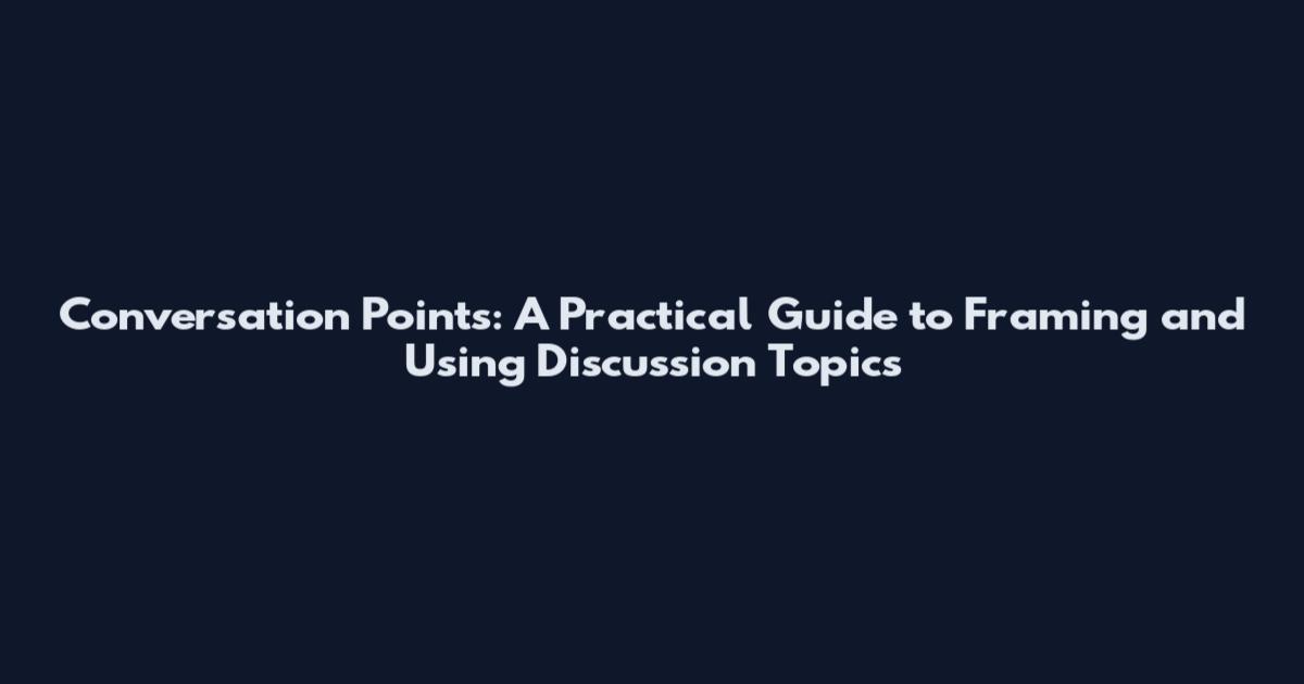 Conversation Points: A Practical Guide to Framing and Using Discussion Topics