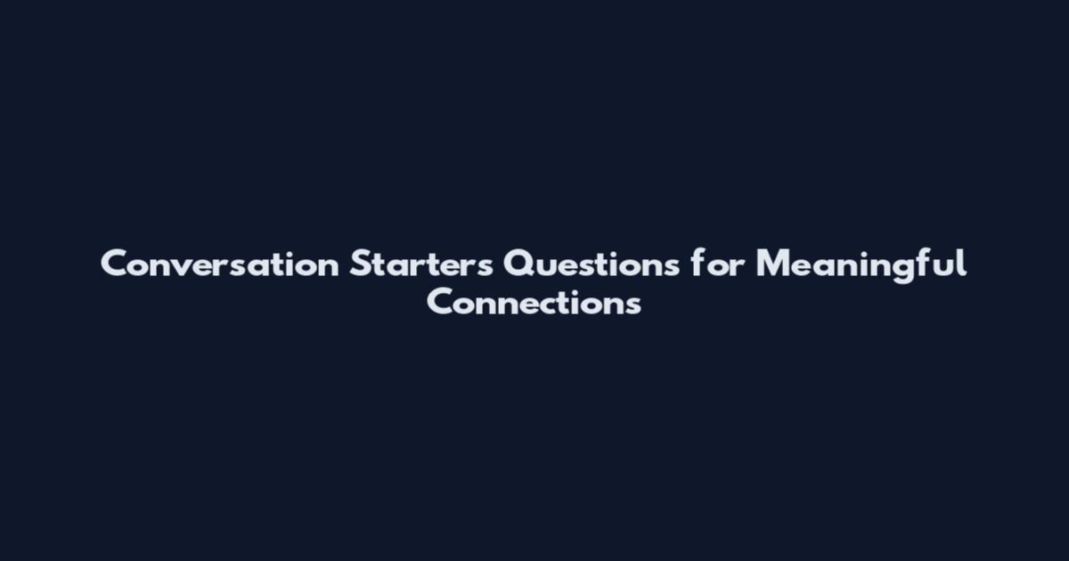 Conversation Starters Questions for Meaningful Connections